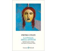 Follia degli antichi. Scrittori greci e latini da Omero a Lorenzo