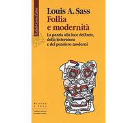 Follia e modernità. La pazzia alla luce dell'arte, della letteratura e del...