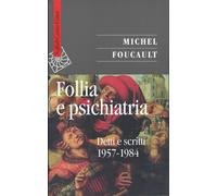Follia e psichiatria. Detti e scritti 1957-1984 - Foucault Michel