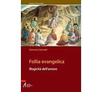 Follia evangelica. Illogicità dell'amore