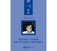 Follia, potere e istituzione. Genesi del pensiero di Franco Basaglia