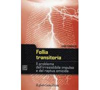 Follia transitoria. Il problema dell'irresistibile impulso e del raptus omicida