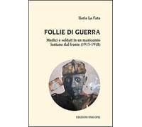 Follie di guerra. Medici e soldati in un manicomio lontano dal fronte (1915-1918)