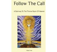 Follow The Call: A Stairway To The Throne Room Of Heaven