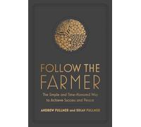 Follow the Farmer: The Simple and Time-Honored Way to Achieve Success and Peace