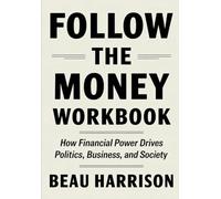 Follow The Money Workbook: How Financial Power Drives Politics, Business, and Society