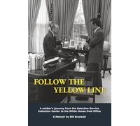 Follow The Yellow Line: A soldier’s journey from the Selective Service Induction Center to the White House Oval Office