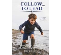 Follow ... to Lead: 8 Decades of Lessons from Life and Leaders