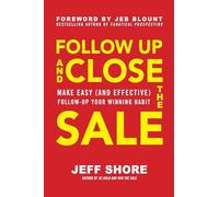 Follow Up and Close the Sale: Make Easy (and Effective) Follow-Up Your Winning