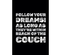 Follow Your Dreams! As Long As They’re Within Reach Of The Couch: Funny Motivational Notebook, A Journal For Success, Self-Improvement, Daily Positivity, 6x9 Inches Blank Lined Notebook, 110 Pages