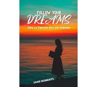 FOLLOW YOUR DREAMS: Dare to Venture into the Unknown