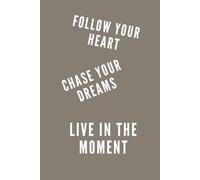 FOLLOW YOUR HEART, CHASE YOUR DREAMS ABSOLUTELY LIVE IN THE MOMENT: Goal Setting Notebook, Business Planner, Personal Growth Journal