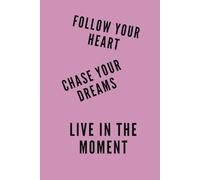 FOLLOW YOUR HEART, CHASE YOUR DREAMS, LIVE IN THE MOMENT ABSOLUTELY: Personal Development Journal, Productivity Planner, Office Desk Notebook, Notes