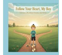 Follow Your Heart My Boy: Embrace Life, Chase Dreams, and Shine