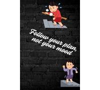 Follow your plan, not your mood: Notebook to Write In for Men - Women, Positive Affirmation, Motivation And Inspiration Journal