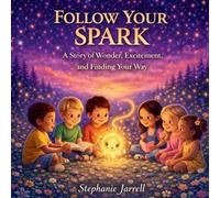 Follow Your Spark: A Story About Wonder, Excitement, and Finding Your Way
