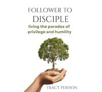 Follower to Disciple: Living the Paradox of Privilege and Humility