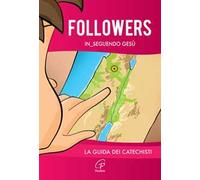 Followers. In_seguendo Gesù. La guida dei catechisti. Ediz. illustrata