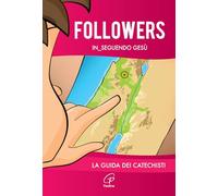 Followers. In_seguendo Gesù. La guida dei catechisti. Ediz. a colori