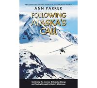 Following Alaska's Call: Continuing the Journey: Embracing Change and Finding Strength in Alaska’s Wilderness