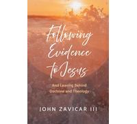 Following Evidence to Jesus: And Leaving Behind Doctrine and Theology