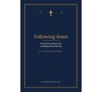Following Jesus: From Knowing About Jesus to Walking Daily With Him