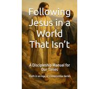 Following Jesus in a World That Isn’t: A Discipleship Manual for Our Times