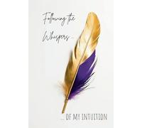 Following the Whispers of My Intuition: Elegant Feather Hardcover Journal: A Luxurious 6x9 Writing Notebook for Reflection, Creativity, and Self-Discovery