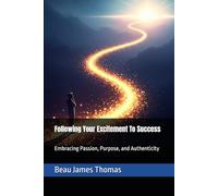 Following Your Excitement To Success: Embracing Passion, Purpose, and Authenticity