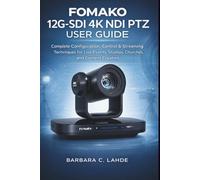 FOMAKO 12G-SDI 4K NDI PTZ User Guide: Complete Configuration Control Streaming Techniques for Live Events Studios Churches and Content Creators