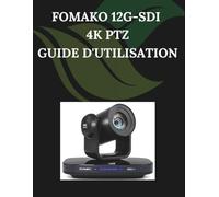FoMaKo 12G-SDI 4K PTZ Guide d'utilisation: Un manuel pas à pas pour débutants et seniors couvrant les fonctionnalités essentielles de l'appareil photo, les techniques créatives, les conseils