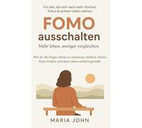 FOMO ausschalten - Mehr leben, weniger vergleichen: Wie du die Angst, etwas zu verpassen, loslässt, innere Ruhe findest und dein Leben wirklich genießt