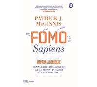 Fomo Sapiens. Impara a decidere senza farti travolgere da un mondo pieno di scelte possibili