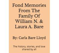 Fond Memories From The Family Of William N. & Laura A. Bare: The history, stories, and love shared by all