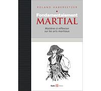 Fondamentalement martial: Matières à réflexions sur les arts martiaux