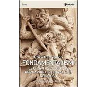 Fondamentalismi. Le chiavi psicologiche per capire l'integralismo religioso