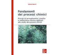 Fondamenti dei processi chimici. Principi di termodinamica, cinetica e reattoristica chimica applicati allo studio dei processi chimici