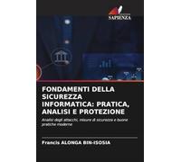 FONDAMENTI DELLA SICUREZZA INFORMATICA: PRATICA, ANALISI E PROTEZIONE: Analisi degli attacchi, misure di sicurezza e buone pratiche moderne