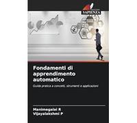Fondamenti di apprendimento automatico: Guida pratica a concetti, strumenti e applicazioni