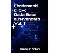 Fondamenti di C++: Dalla Base all'Avanzato - Vol. 1