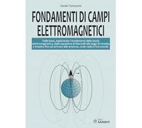 Fondamenti di campi elettromagnetici. Dalla base, esplorando i fondamenti della teoria elettromagnetica, dalle equazioni di Maxwell alle leggi di Faraday e Ampère fino ad arrivare alle antenne, on...