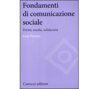 Fondamenti di comunicazione sociale. Diritti, media, solidarietà