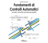 Fondamenti di controlli automatici. Le basi, la teoria ed esempi pratici. Per gli Ist. tecnici e professionali