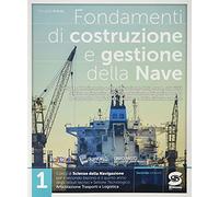 Fondamenti di costruzione e gestione della nave. Per il triennio degli degli Ist. tecnici settore tecnologico indirizzo trasporti e logistica. Con e-book. Con espansione online (Vol. 1)