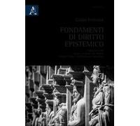 Fondamenti di diritto epistemico. I principi puri della scienza giuridica stabiliti dall'epistemismo maiedico