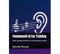 Fondamenti di Ear Training: Guida completa all’ascolto e al riconoscimento musicale: Guida completa all’ascolto e al riconoscimento musicale