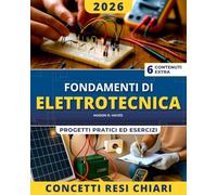 Fondamenti di Elettrotecnica: Guida completa e pratica per comprendere e applicare i fondamenti, i circuiti e i componenti dell’elettrotecnica in modo chiaro, sicuro e concreto