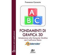 Fondamenti di grafica 3D. Introduzione alla computer grafica con il software libero Blender. Ediz. integrale