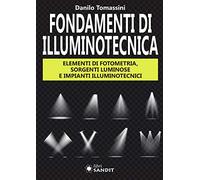 Fondamenti di illuminotecnica. Elementi di fotometria, sorgenti luminose e impianti illuminotecnici