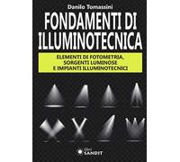 Fondamenti di illuminotecnica. Elementi di fotometria, sorgenti luminose e impianti illuminotecnici